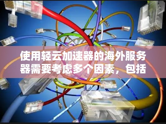 使用轻云加速器的海外服务器需要考虑多个因素,包括配置、安全、稳定性以及管理。以下是一些关键步骤和注意事项 使用轻云加速器的海外服务器需要考虑多个因素,包括配置、安全、稳定性以及管理。以下是一些关键步骤和注意事项