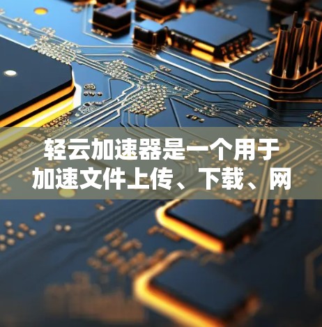 轻云加速器是一个用于加速文件上传、下载、网络连接等操作的工具。如果你正在寻找一种便捷且高效的加速工具,轻云加速器可能是你的好选择。以下是关于购买轻云加速器的一些关键信息和建议 轻云加速器是一个用于加速文件上传、下载、网络连接等操作的工具。如果你正在寻找一种便捷且高效的加速工具,轻云加速器可能是你的好选择。以下是关于购买轻云加速器的一些关键信息和建议