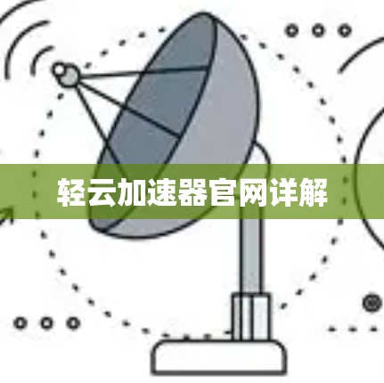 轻云加速器官网详解 轻云加速器官网详解