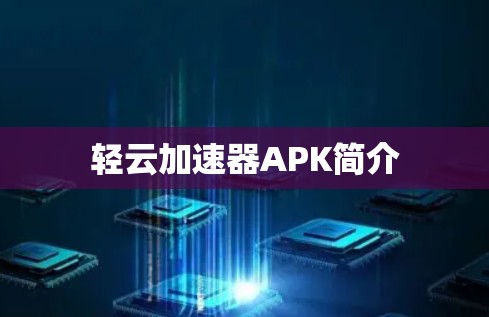 轻云加速器APK简介 轻云加速器APK简介