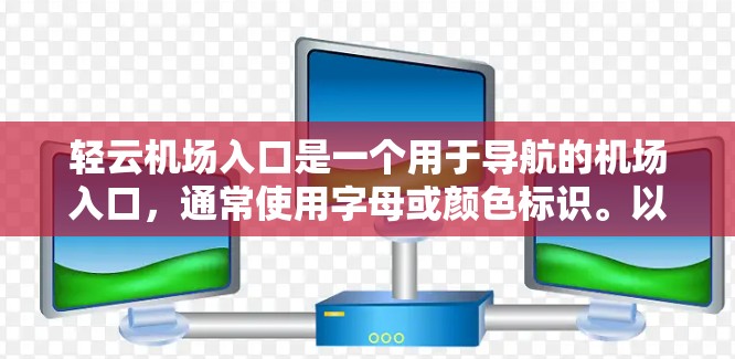 轻云机场入口是一个用于导航的机场入口,通常使用字母或颜色标识。以下是对轻云机场入口的详细分析 轻云机场入口是一个用于导航的机场入口,通常使用字母或颜色标识。以下是对轻云机场入口的详细分析