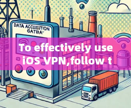 To effectively use iOS VPN,follow these organized steps: To effectively use iOS VPN,follow these organized steps: