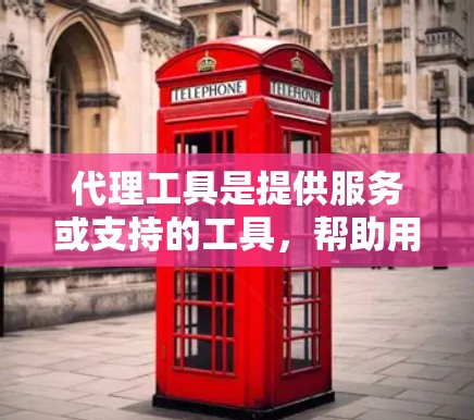 代理工具是提供服务或支持的工具,帮助用户完成特定任务或获取帮助。以下是对代理工具的详细介绍 代理工具是提供服务或支持的工具,帮助用户完成特定任务或获取帮助。以下是对代理工具的详细介绍