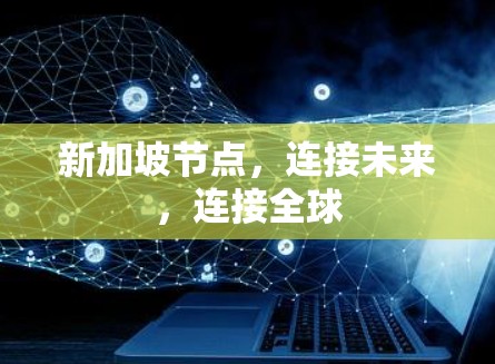 新加坡节点,连接未来,连接全球 新加坡节点,连接未来,连接全球