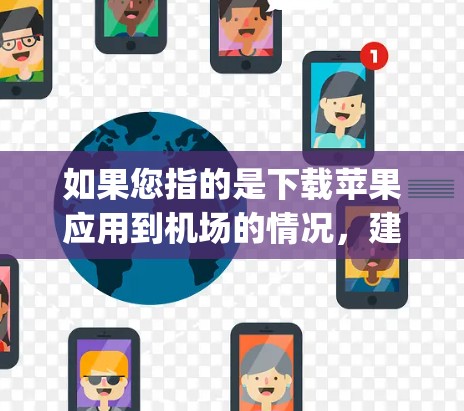 如果您指的是下载苹果应用到机场的情况,建议您直接访问苹果 App Store 或搜索应用并下载,具体操作如下 如果您指的是下载苹果应用到机场的情况,建议您直接访问苹果 App Store 或搜索应用并下载,具体操作如下