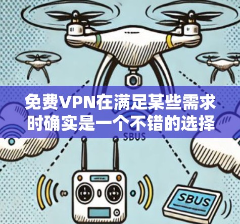 免费VPN在满足某些需求时确实是一个不错的选择,但使用时需要谨慎,以确保安全和隐私。以下是关于免费VPN的详细信息 免费VPN在满足某些需求时确实是一个不错的选择,但使用时需要谨慎,以确保安全和隐私。以下是关于免费VPN的详细信息