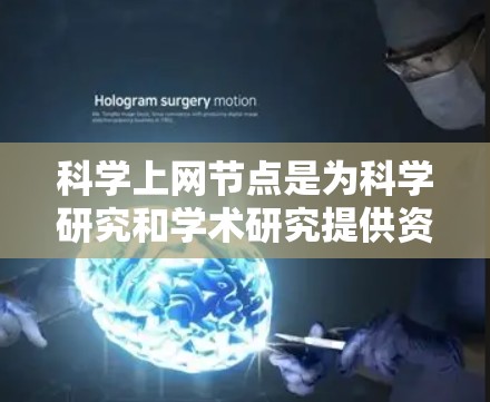 科学上网节点是为科学研究和学术研究提供资源和平台的网络设施。以下是一些主要的科学上网节点及其特点 科学上网节点是为科学研究和学术研究提供资源和平台的网络设施。以下是一些主要的科学上网节点及其特点
