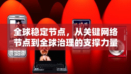 全球稳定节点,从关键网络节点到全球治理的支撑力量 全球稳定节点,从关键网络节点到全球治理的支撑力量