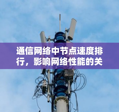 通信网络中节点速度排行,影响网络性能的关键因素 通信网络中节点速度排行,影响网络性能的关键因素
