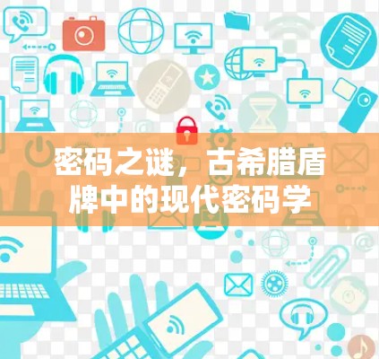 密码之谜,古希腊盾牌中的现代密码学 密码之谜,古希腊盾牌中的现代密码学