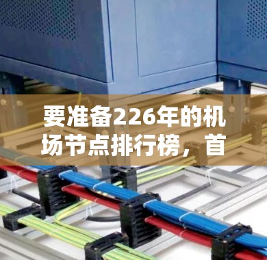 要准备226年的机场节点排行榜,首先要明确以下几点 要准备226年的机场节点排行榜,首先要明确以下几点