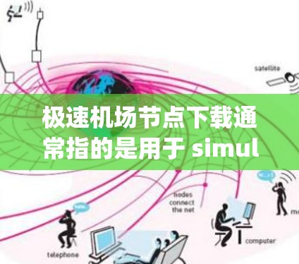 极速机场节点下载通常指的是用于 simulating、研究或分析机场环境的节点数据。机场节点可能包括以下几种类型 极速机场节点下载通常指的是用于 simulating、研究或分析机场环境的节点数据。机场节点可能包括以下几种类型
