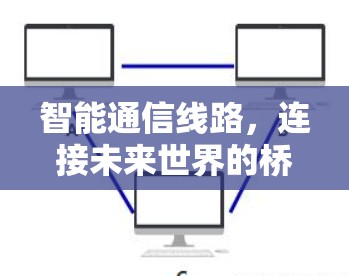 智能通信线路,连接未来世界的桥梁 智能通信线路,连接未来世界的桥梁