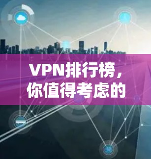 VPN排行榜,你值得考虑的推荐 VPN排行榜,你值得考虑的推荐