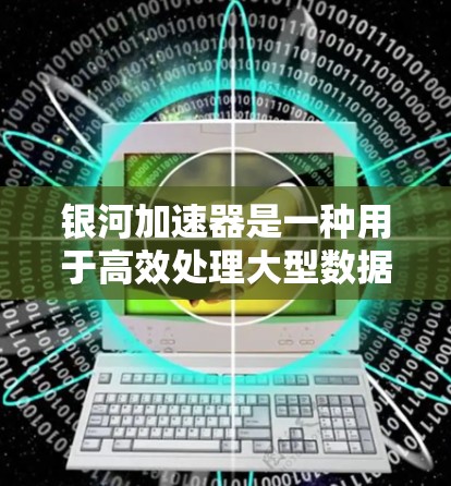 银河加速器是一种用于高效处理大型数据集和复杂计算任务的专用工具,主要应用于科学模拟、工程计算和数据处理等领域。它通过并行计算、分布式计算和优化算法来提升计算效率,适用于高并发和大规模数据处理 银河加速器是一种用于高效处理大型数据集和复杂计算任务的专用工具,主要应用于科学模拟、工程计算和数据处理等领域。它通过并行计算、分布式计算和优化算法来提升计算效率,适用于高并发和大规模数据处理