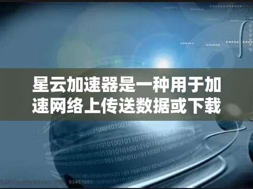 星云加速器是一种用于加速网络上传送数据或下载文件的工具,通常与星云网络和云存储服务相关。它通过提供加速功能,如云加速模式和利用云存储的数据提高下载速度。以下是星云加速器的详细解释 星云加速器是一种用于加速网络上传送数据或下载文件的工具,通常与星云网络和云存储服务相关。它通过提供加速功能,如云加速模式和利用云存储的数据提高下载速度。以下是星云加速器的详细解释