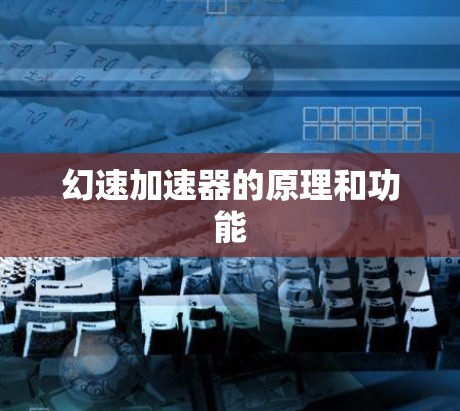 幻速加速器的原理和功能 幻速加速器的原理和功能