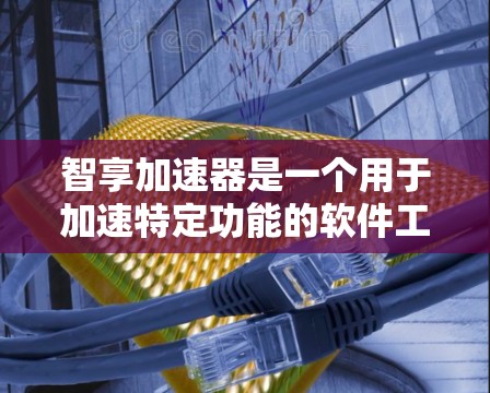 智享加速器是一个用于加速特定功能的软件工具,涵盖了数据传输、文件处理、网络连接等多个方面。以下是关于该工具的详细分析 智享加速器是一个用于加速特定功能的软件工具,涵盖了数据传输、文件处理、网络连接等多个方面。以下是关于该工具的详细分析