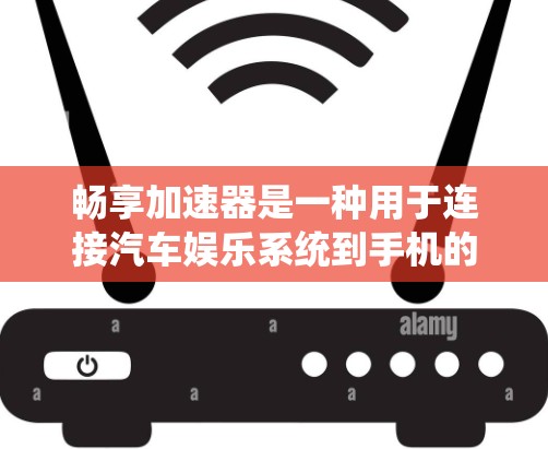 畅享加速器是一种用于连接汽车娱乐系统到手机的软件平台,提供了一种便捷的娱乐解决方案。以下是对畅享加速器的详细介绍 畅享加速器是一种用于连接汽车娱乐系统到手机的软件平台,提供了一种便捷的娱乐解决方案。以下是对畅享加速器的详细介绍