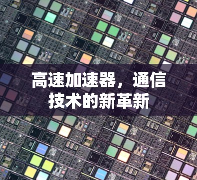 高速加速器,通信技术的新革新 高速加速器,通信技术的新革新