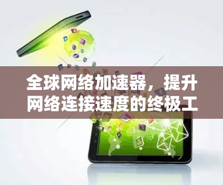 全球网络加速器,提升网络连接速度的终极工具 全球网络加速器,提升网络连接速度的终极工具