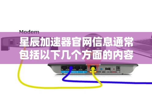 星辰加速器官网信息通常包括以下几个方面的内容 星辰加速器官网信息通常包括以下几个方面的内容