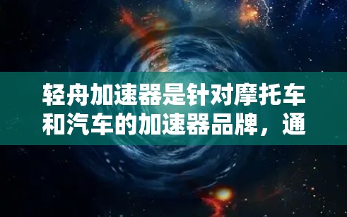 轻舟加速器是针对摩托车和汽车的加速器品牌,通常提供多种加速服务,如加速、超车和超车加速等。以下是一般性的信息和可能的结构,但请根据具体官网确认细节 轻舟加速器是针对摩托车和汽车的加速器品牌,通常提供多种加速服务,如加速、超车和超车加速等。以下是一般性的信息和可能的结构,但请根据具体官网确认细节