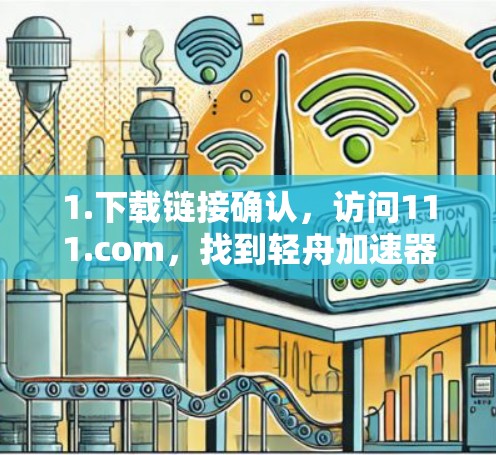 1.下载链接确认,访问111.com,找到轻舟加速器 v3.4.最新版或轻舟加速器 v3.4.官方版下载,选择免费版,下载并安装 1.下载链接确认,访问111.com,找到轻舟加速器 v3.4.最新版或轻舟加速器 v3.4.官方版下载,选择免费版,下载并安装