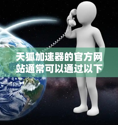 天狐加速器的官方网站通常可以通过以下方式访问 天狐加速器的官方网站通常可以通过以下方式访问