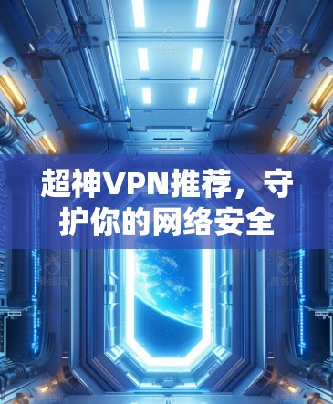 超神VPN推荐,守护你的网络安全,开启更多可能性 超神VPN推荐,守护你的网络安全,开启更多可能性