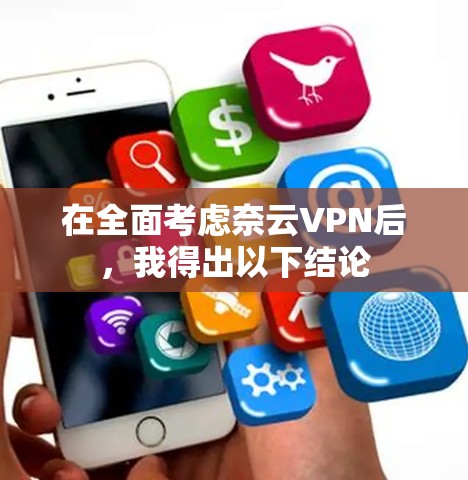 在全面考虑奈云VPN后,我得出以下结论 在全面考虑奈云VPN后,我得出以下结论