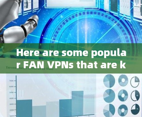 Here are some popular FAN VPNs that are known to work well on Android devices: Here are some popular FAN VPNs that are known to work well on Android devices: