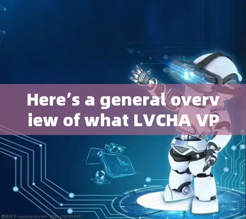 Here’s a general overview of what LVCHA VPN offers: Here’s a general overview of what LVCHA VPN offers:
