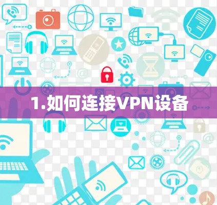 1.如何连接VPN设备 1.如何连接VPN设备