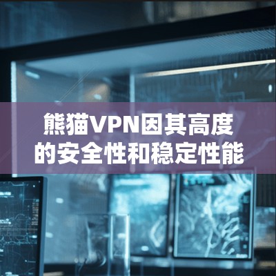 熊猫VPN因其高度的安全性和稳定性能而受到广泛关注。以下是其被称为稳定或安全的主要原因 熊猫VPN因其高度的安全性和稳定性能而受到广泛关注。以下是其被称为稳定或安全的主要原因