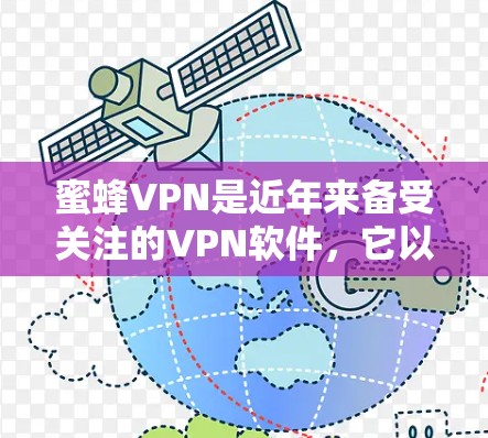 蜜蜂VPN是近年来备受关注的VPN软件,它以其安全性和用户友好性而闻名。以下是关于蜜蜂VPN的详细介绍 蜜蜂VPN是近年来备受关注的VPN软件,它以其安全性和用户友好性而闻名。以下是关于蜜蜂VPN的详细介绍