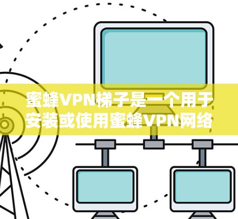 蜜蜂VPN梯子是一个用于安装或使用蜜蜂VPN网络服务的设备或工具。蜜蜂VPN是一家提供在线视频会议、文件传输、云服务等功能的VPN服务提供商。如果你需要安装或使用蜜蜂VPN服务,可以按照以下步骤进行 蜜蜂VPN梯子是一个用于安装或使用蜜蜂VPN网络服务的设备或工具。蜜蜂VPN是一家提供在线视频会议、文件传输、云服务等功能的VPN服务提供商。如果你需要安装或使用蜜蜂VPN服务,可以按照以下步骤进行