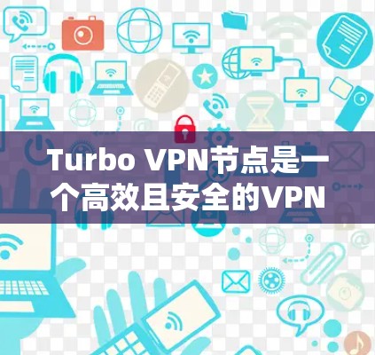 Turbo VPN节点是一个高效且安全的VPN配置工具,以下是其结构、配置步骤、使用场景、优缺点以及常见问题及解决方案的详细说明 Turbo VPN节点是一个高效且安全的VPN配置工具,以下是其结构、配置步骤、使用场景、优缺点以及常见问题及解决方案的详细说明