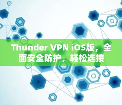 Thunder VPN iOS版,全面安全防护,轻松连接 Thunder VPN iOS版,全面安全防护,轻松连接