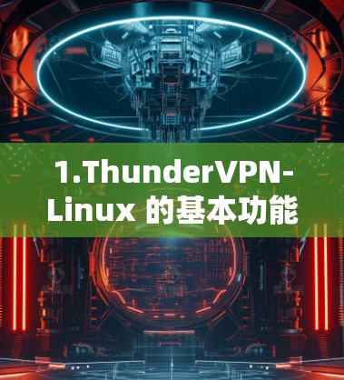 1.ThunderVPN-Linux 的基本功能 1.ThunderVPN-Linux 的基本功能