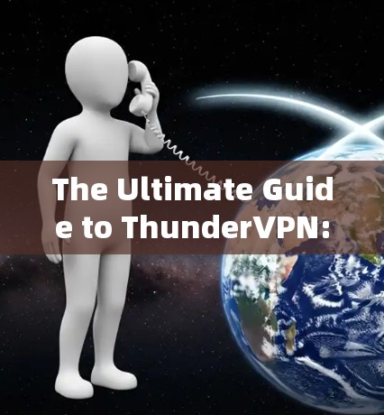 The Ultimate Guide to ThunderVPN:A Comprehensive Overview The Ultimate Guide to ThunderVPN:A Comprehensive Overview