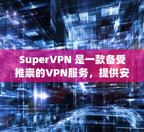 SuperVPN 是一款备受推崇的VPN服务,提供安全、可靠和便捷的VPN体验。以下是一些关于 SuperVPN 的有用信息和下载链接 SuperVPN 是一款备受推崇的VPN服务,提供安全、可靠和便捷的VPN体验。以下是一些关于 SuperVPN 的有用信息和下载链接