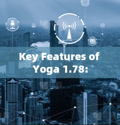 Key Features of Yoga 1.78: Key Features of Yoga 1.78: