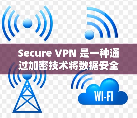 Secure VPN 是一种通过加密技术将数据安全地连接到外部网络的工具,帮助用户访问安全的网络环境。以下是学习如何配置 Secure VPN 的步骤和指南 Secure VPN 是一种通过加密技术将数据安全地连接到外部网络的工具,帮助用户访问安全的网络环境。以下是学习如何配置 Secure VPN 的步骤和指南