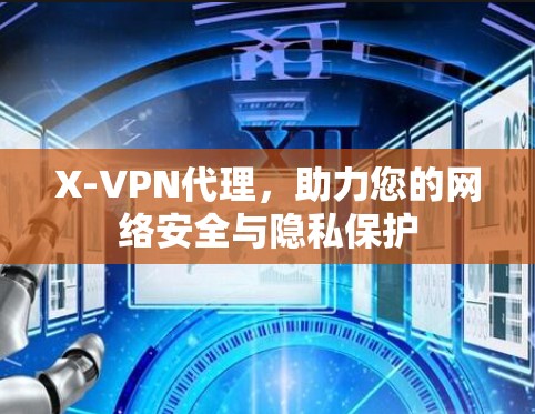 X-VPN代理,助力您的网络安全与隐私保护 X-VPN代理,助力您的网络安全与隐私保护