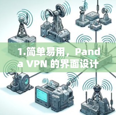 1.简单易用,Panda VPN 的界面设计非常简洁,用户可以通过命令行或终端输入来控制 VPN 的设置和配置 1.简单易用,Panda VPN 的界面设计非常简洁,用户可以通过命令行或终端输入来控制 VPN 的设置和配置