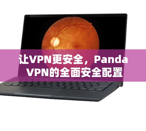 让VPN更安全,Panda VPN的全面安全配置 让VPN更安全,Panda VPN的全面安全配置