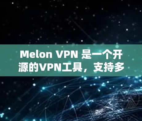 Melon VPN 是一个开源的VPN工具,支持多种语言,主要用于视频会议、视频通话、文件传输、文件共享等用途。以下是一个详细且简明的使用教程,帮助您顺利使用 Melon VPN Melon VPN 是一个开源的VPN工具,支持多种语言,主要用于视频会议、视频通话、文件传输、文件共享等用途。以下是一个详细且简明的使用教程,帮助您顺利使用 Melon VPN