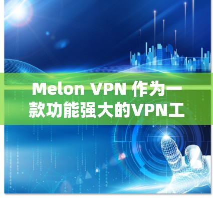 Melon VPN 作为一款功能强大的VPN工具，用户在使用过程中可能会遇到一些常见问题。以下是一些常见的问题及解决方案