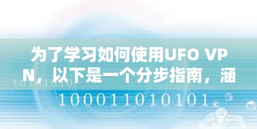 为了学习如何使用UFO VPN,以下是一个分步指南,涵盖基本步骤和注意事项 为了学习如何使用UFO VPN,以下是一个分步指南,涵盖基本步骤和注意事项
